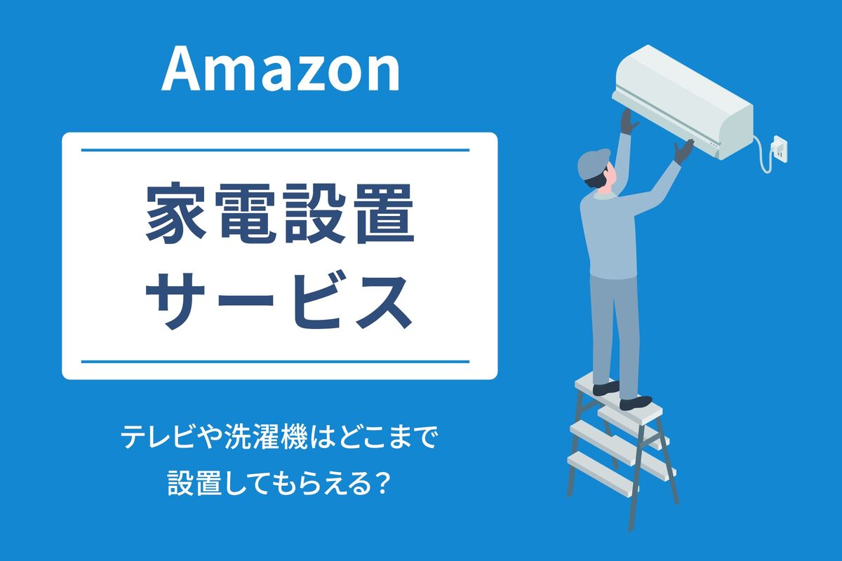 Amazon「家電設置サービス」の使い方、テレビや洗濯機はどこまで設置し 