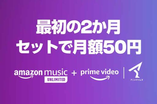Amazon Music Unlimited、2カ月50円キャンペーンを実施中　プライムビデオチャンネル「アニメタイムズ」とのセット契約で