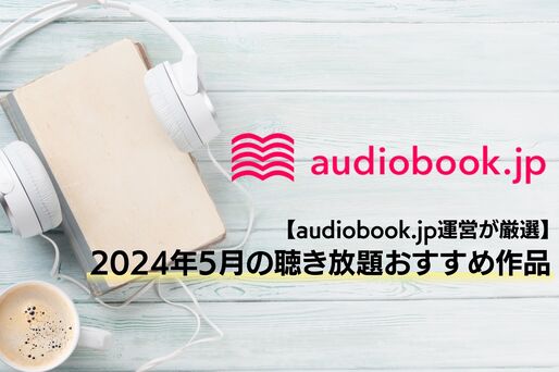 【audiobook.jp】2024年5月の聴き放題おすすめ作品まとめ