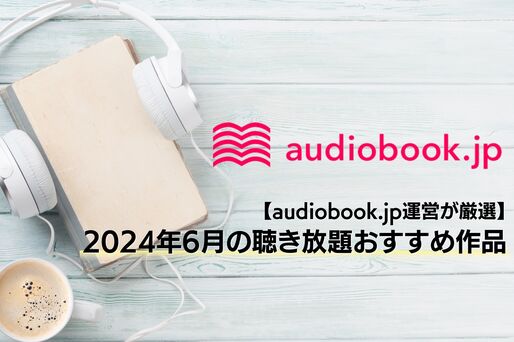 【audiobook.jp】2024年6月の聴き放題おすすめ作品まとめ