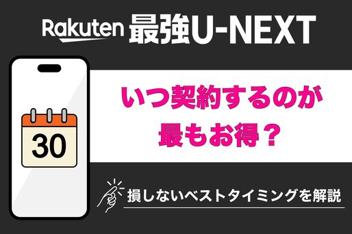 Rakuten最強U-NEXTはいつ契約するのがお得？ 損しないベストタイミングを解説