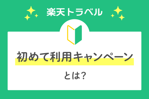 楽天トラベルの「初めて利用キャンペーン」とは？