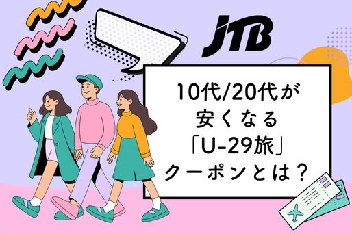 JTBで10代/20代が安くなる「U-29旅」クーポンとは？ 卒業旅行もまだ間に合う