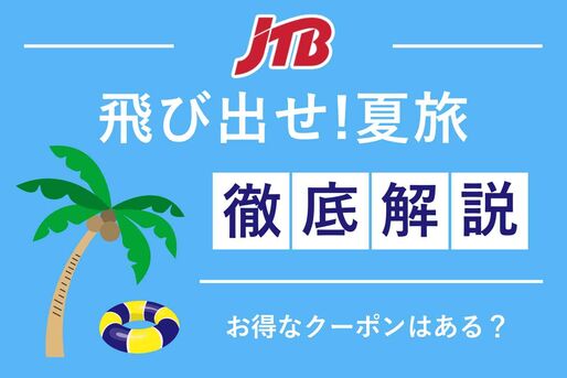 JTB「飛び出せ！夏旅」徹底攻略　お得なクーポンはある？