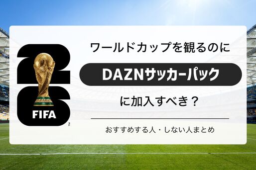 ワールドカップ観るのにDAZN「サッカーパック」に加入すべき？ おすすめする人・しない人を解説