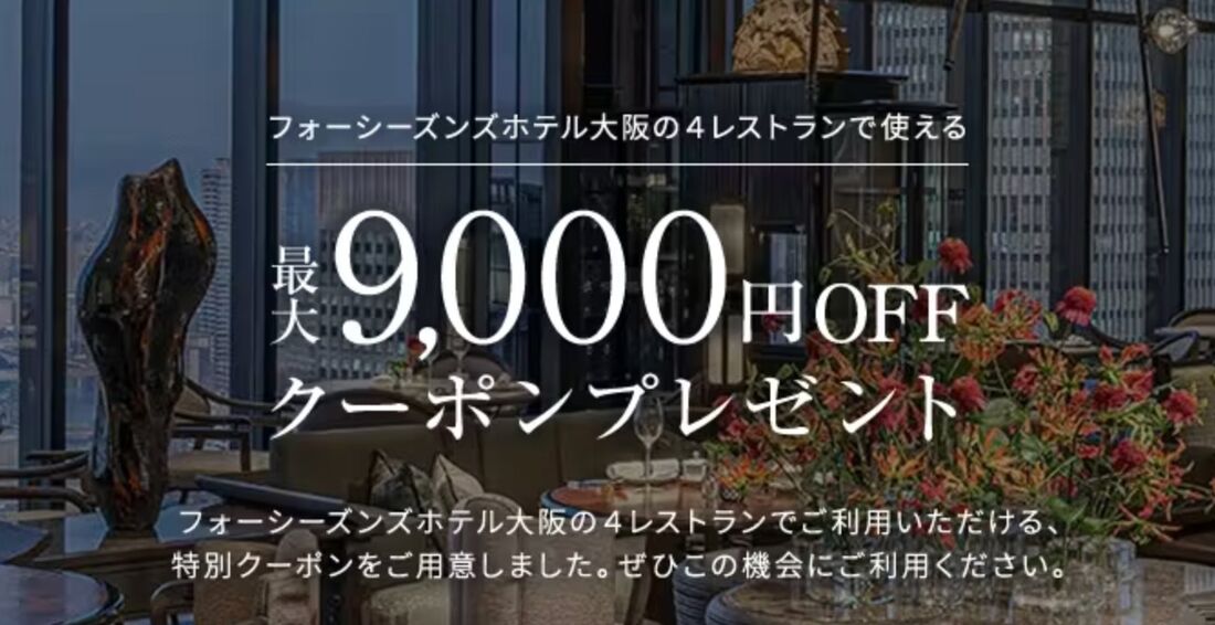 フォーシーズンズホテル大阪の4レストランで使える最大9000円OFFクーポンプレゼント