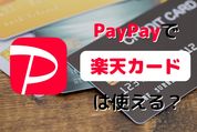 PayPayで楽天カードは使える？ 登録方法、還元率、注意点を解説