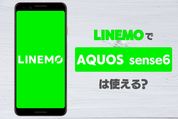 LINEMO（ラインモ）で「AQUOS sense6」は使える？