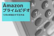 【2023年12月】Amazonプライムビデオの新着おすすめ作品