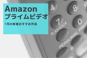 【2024年1月】Amazonプライムビデオの新着おすすめ作品