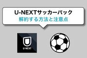 U-NEXTサッカーパックを解約する方法、損しない解約タイミングはいつ？